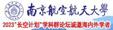 黄片操逼啊啊啊南京航空航天大学2023“长空计划”学科群论坛诚邀海内外学者